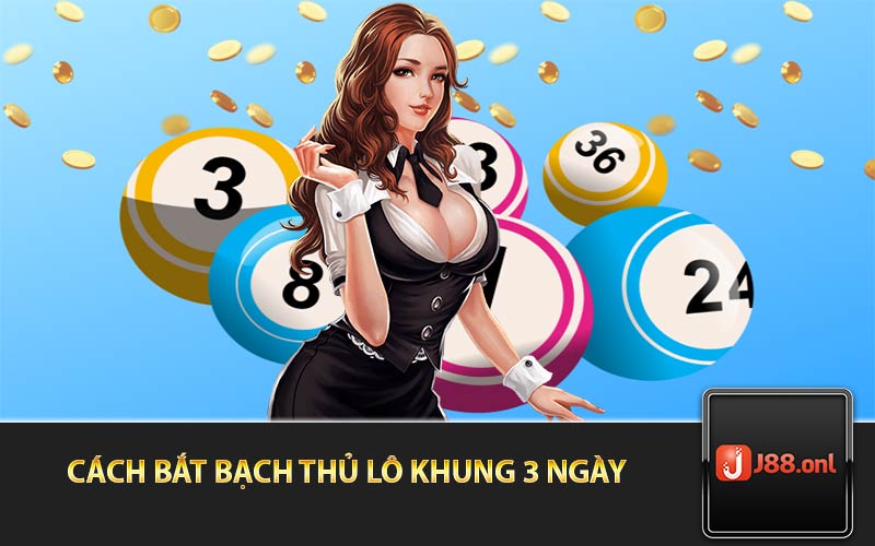 cách bắt bạch thủ lô khung 3 ngày