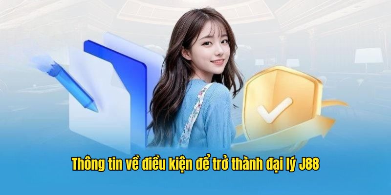 Thông tin về điều kiện để trở thành đại lý J88