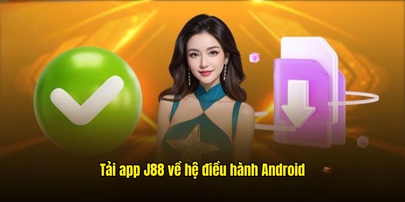 Quy trình cài đặt app J88 trên điện thoại dùng hệ điều hành Android